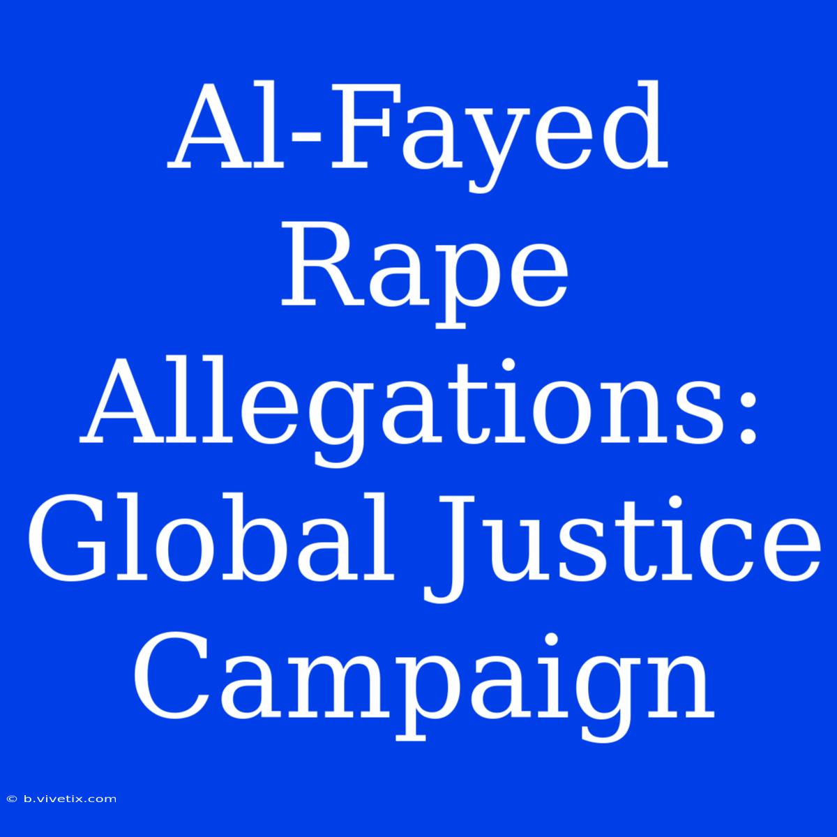 Al-Fayed Rape Allegations: Global Justice Campaign 