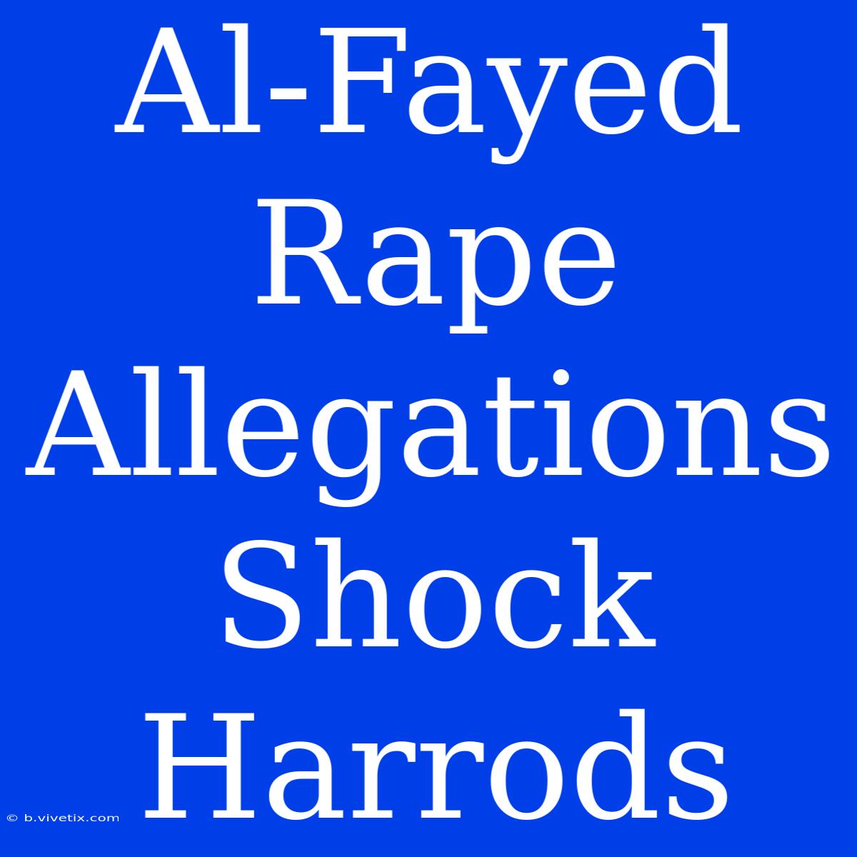 Al-Fayed Rape Allegations Shock Harrods