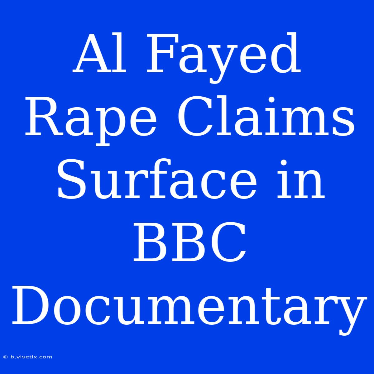 Al Fayed Rape Claims Surface In BBC Documentary