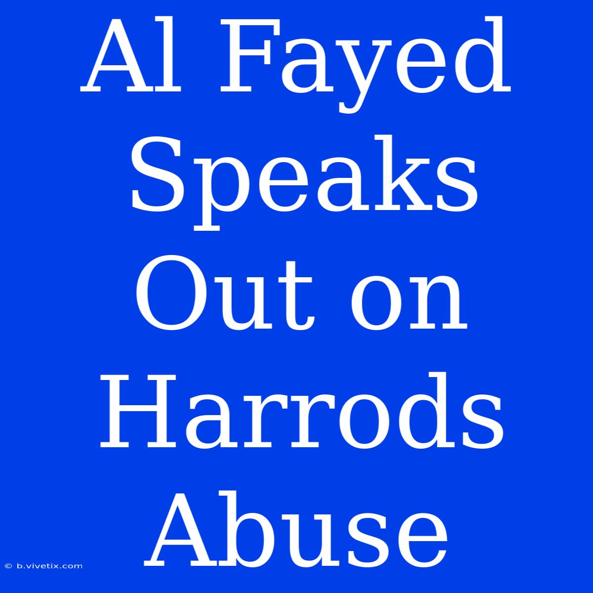 Al Fayed Speaks Out On Harrods Abuse 