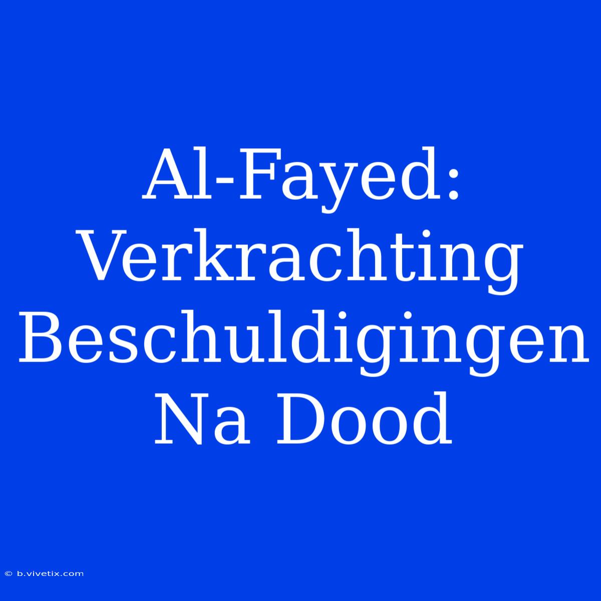 Al-Fayed: Verkrachting Beschuldigingen Na Dood