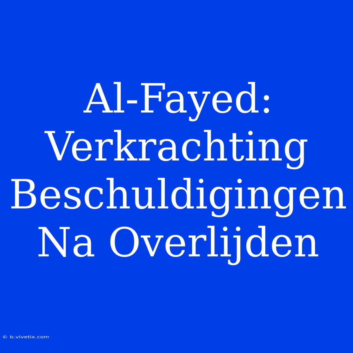 Al-Fayed: Verkrachting Beschuldigingen Na Overlijden