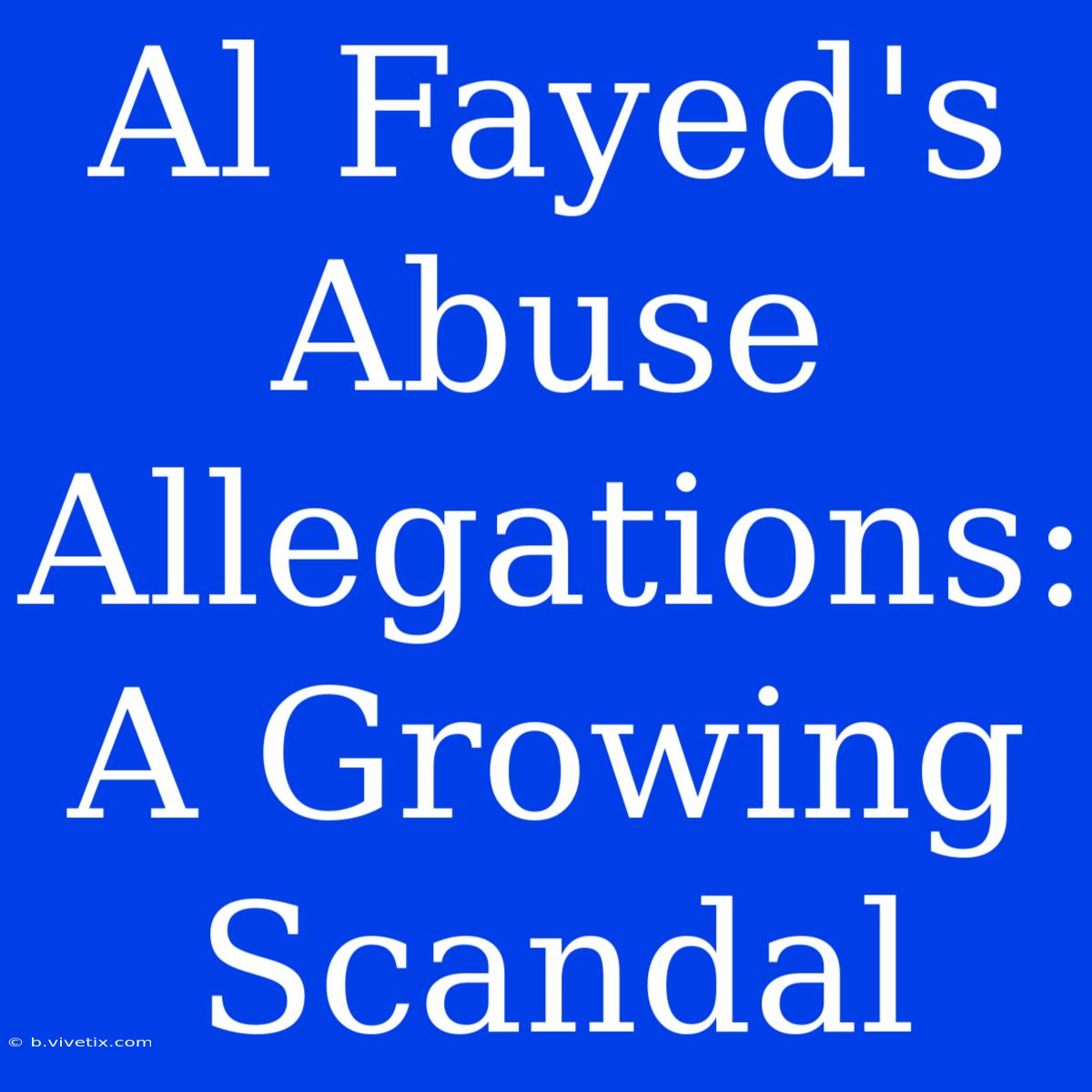 Al Fayed's Abuse Allegations: A Growing Scandal