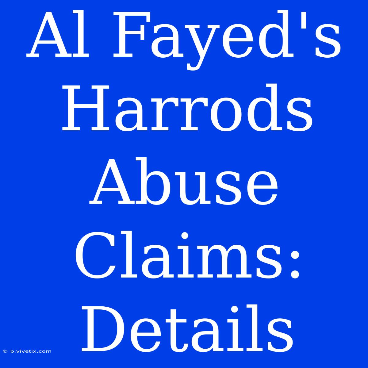 Al Fayed's Harrods Abuse Claims: Details 