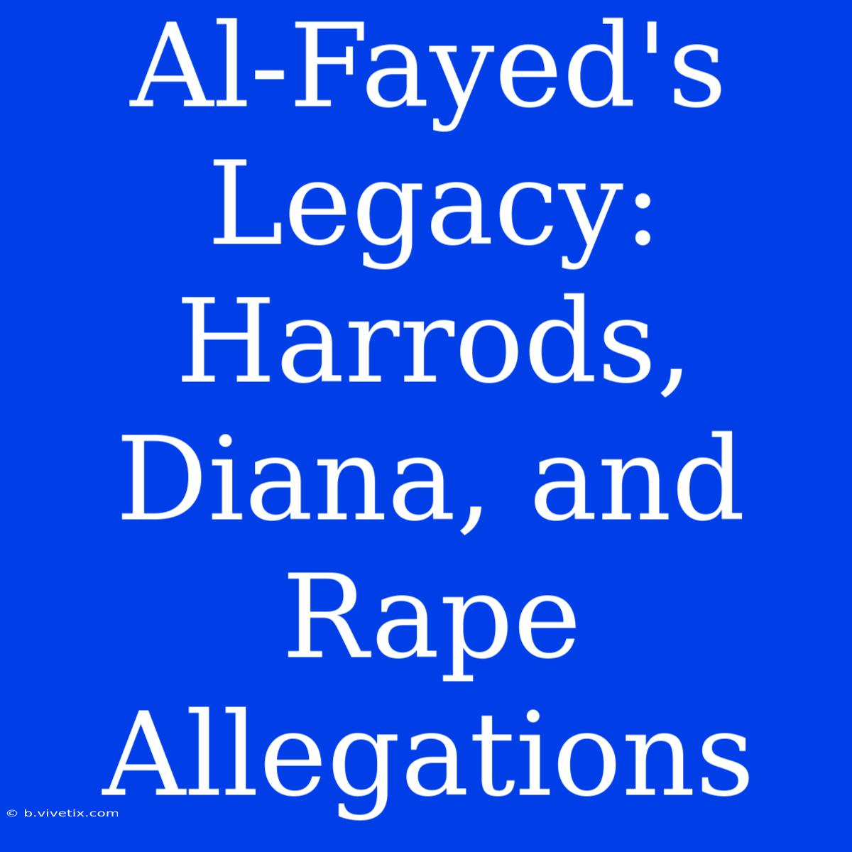 Al-Fayed's Legacy: Harrods, Diana, And Rape Allegations