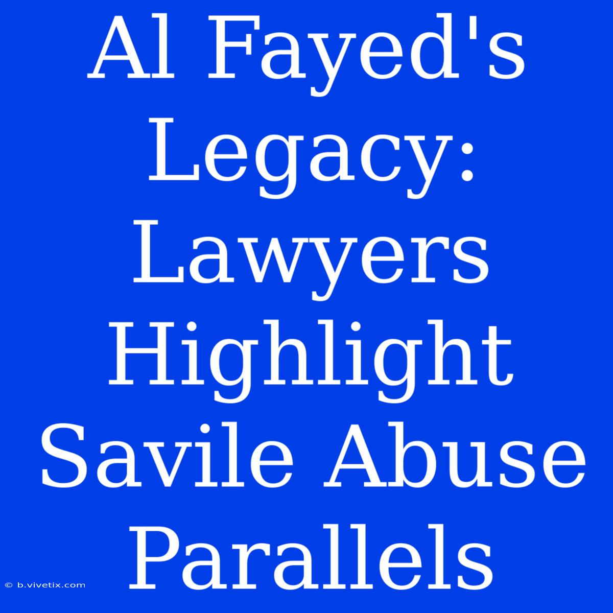 Al Fayed's Legacy: Lawyers Highlight Savile Abuse Parallels