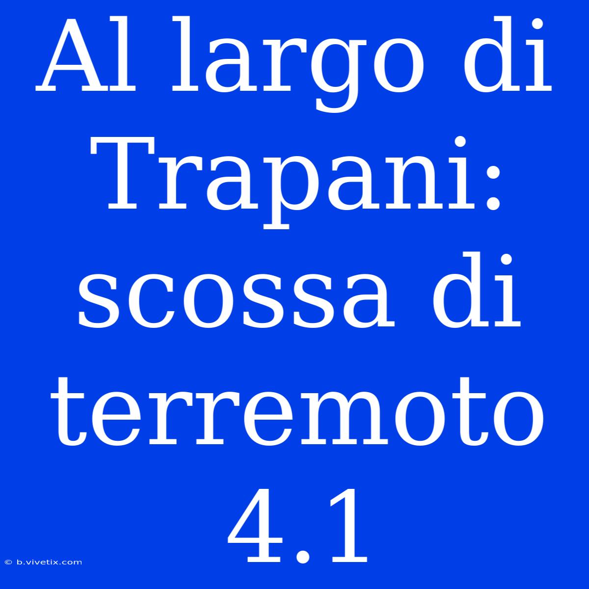 Al Largo Di Trapani: Scossa Di Terremoto 4.1