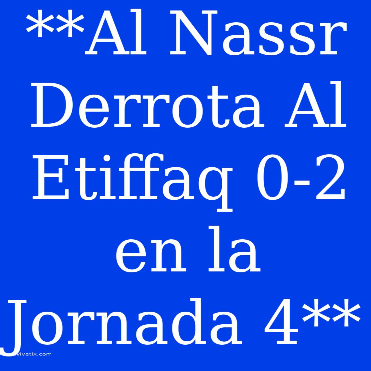 **Al Nassr Derrota Al Etiffaq 0-2 En La Jornada 4**