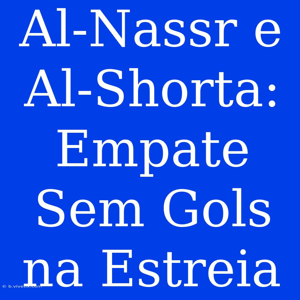 Al-Nassr E Al-Shorta: Empate Sem Gols Na Estreia 