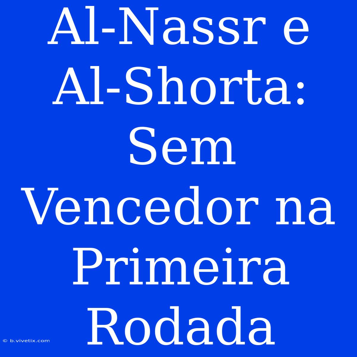 Al-Nassr E Al-Shorta: Sem Vencedor Na Primeira Rodada