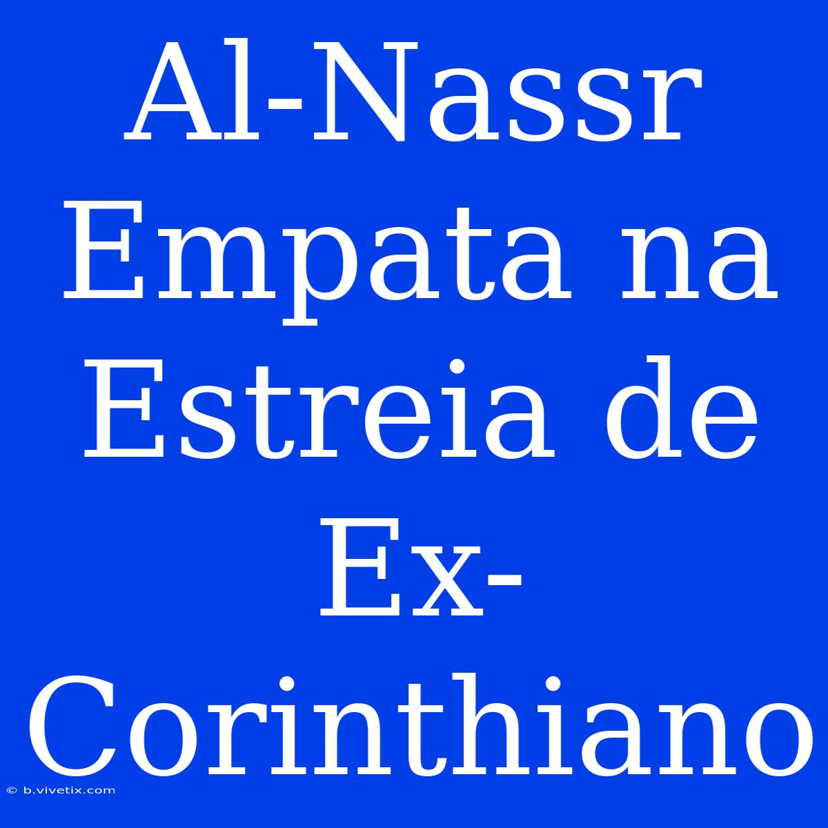 Al-Nassr Empata Na Estreia De Ex-Corinthiano