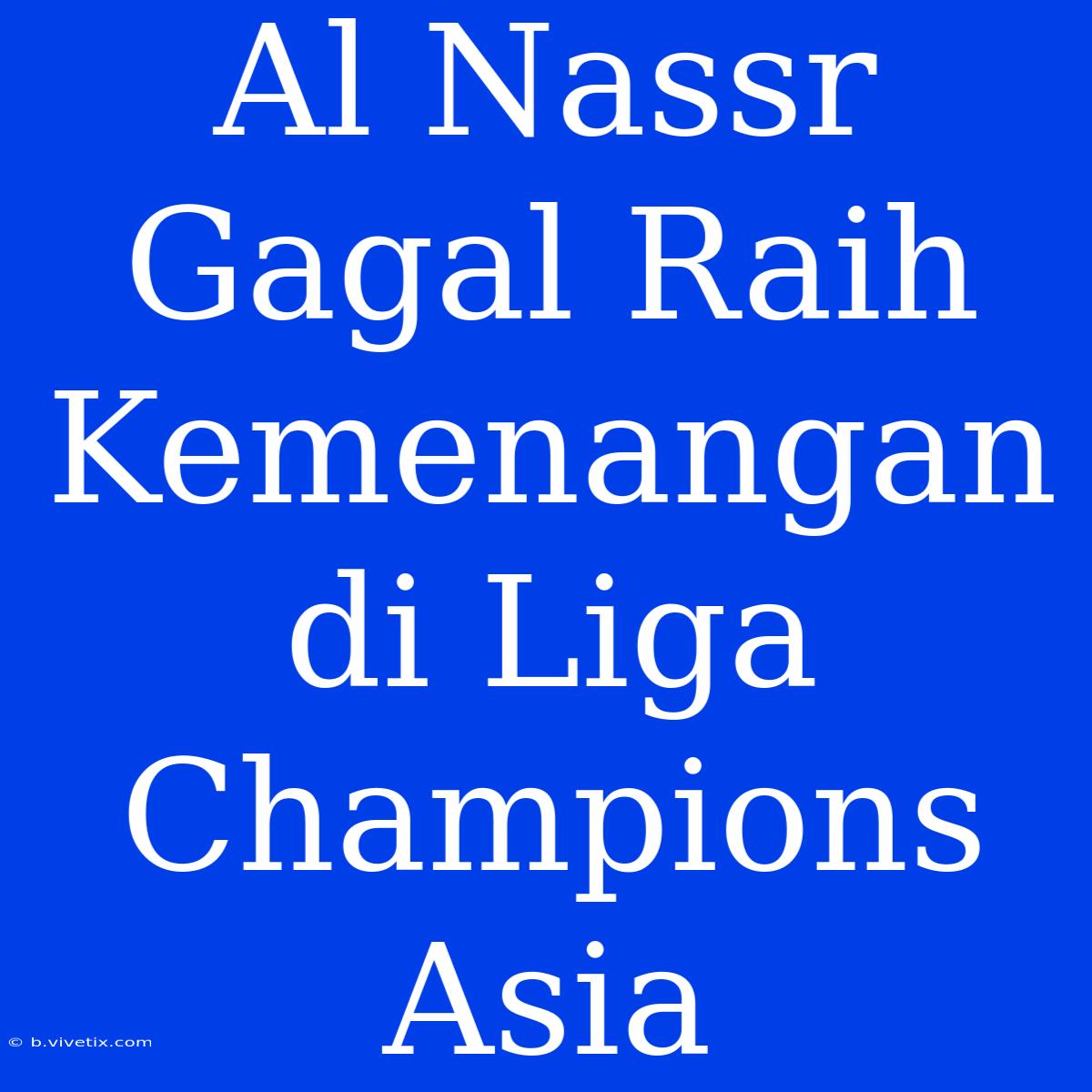 Al Nassr Gagal Raih Kemenangan Di Liga Champions Asia