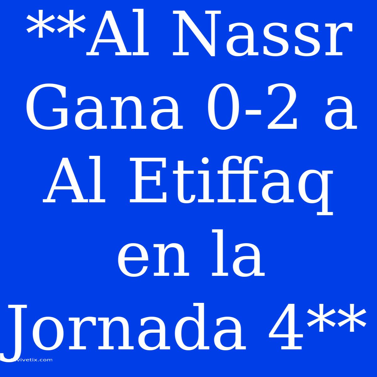 **Al Nassr Gana 0-2 A Al Etiffaq En La Jornada 4**