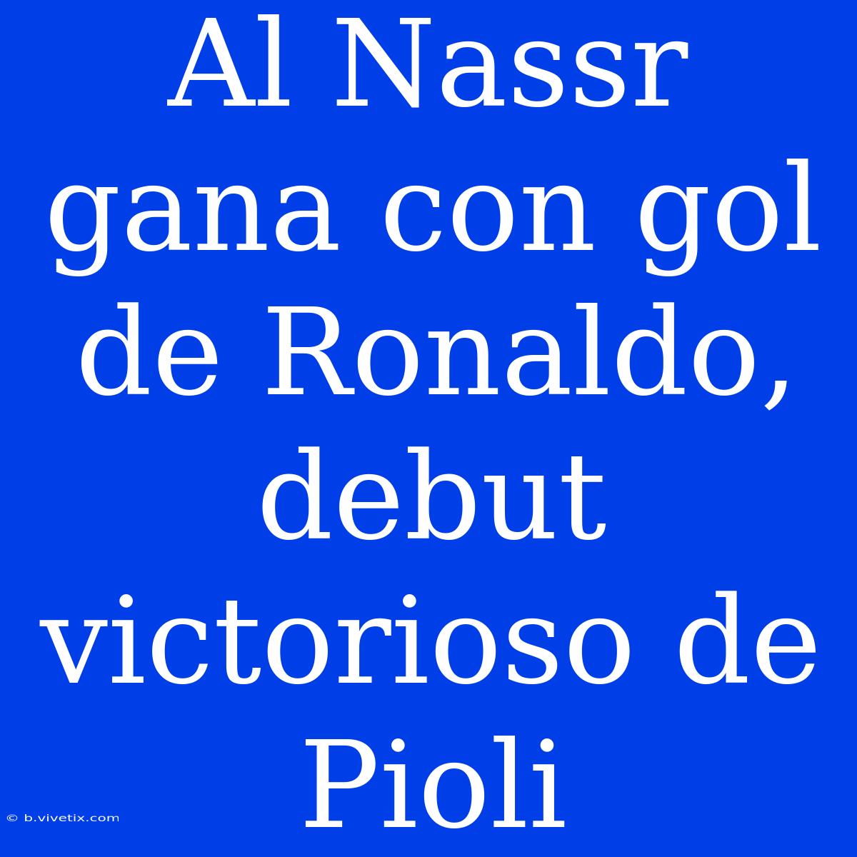 Al Nassr Gana Con Gol De Ronaldo, Debut Victorioso De Pioli 