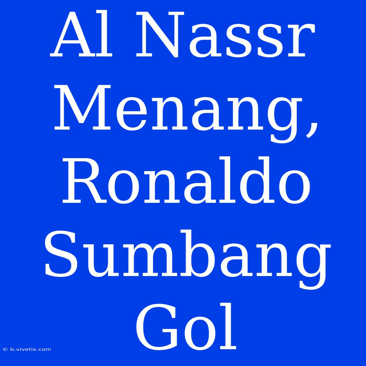 Al Nassr Menang, Ronaldo Sumbang Gol