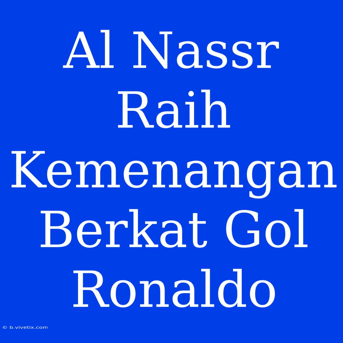 Al Nassr Raih Kemenangan Berkat Gol Ronaldo