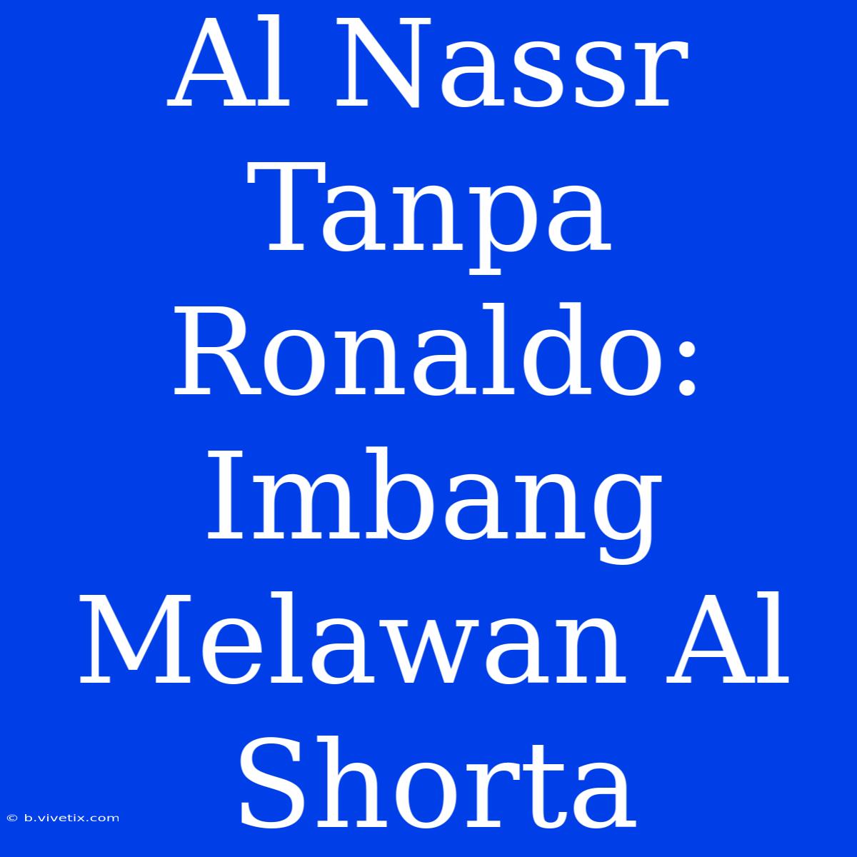 Al Nassr Tanpa Ronaldo: Imbang Melawan Al Shorta 