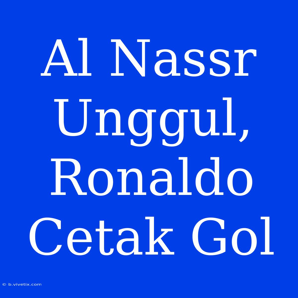 Al Nassr Unggul, Ronaldo Cetak Gol