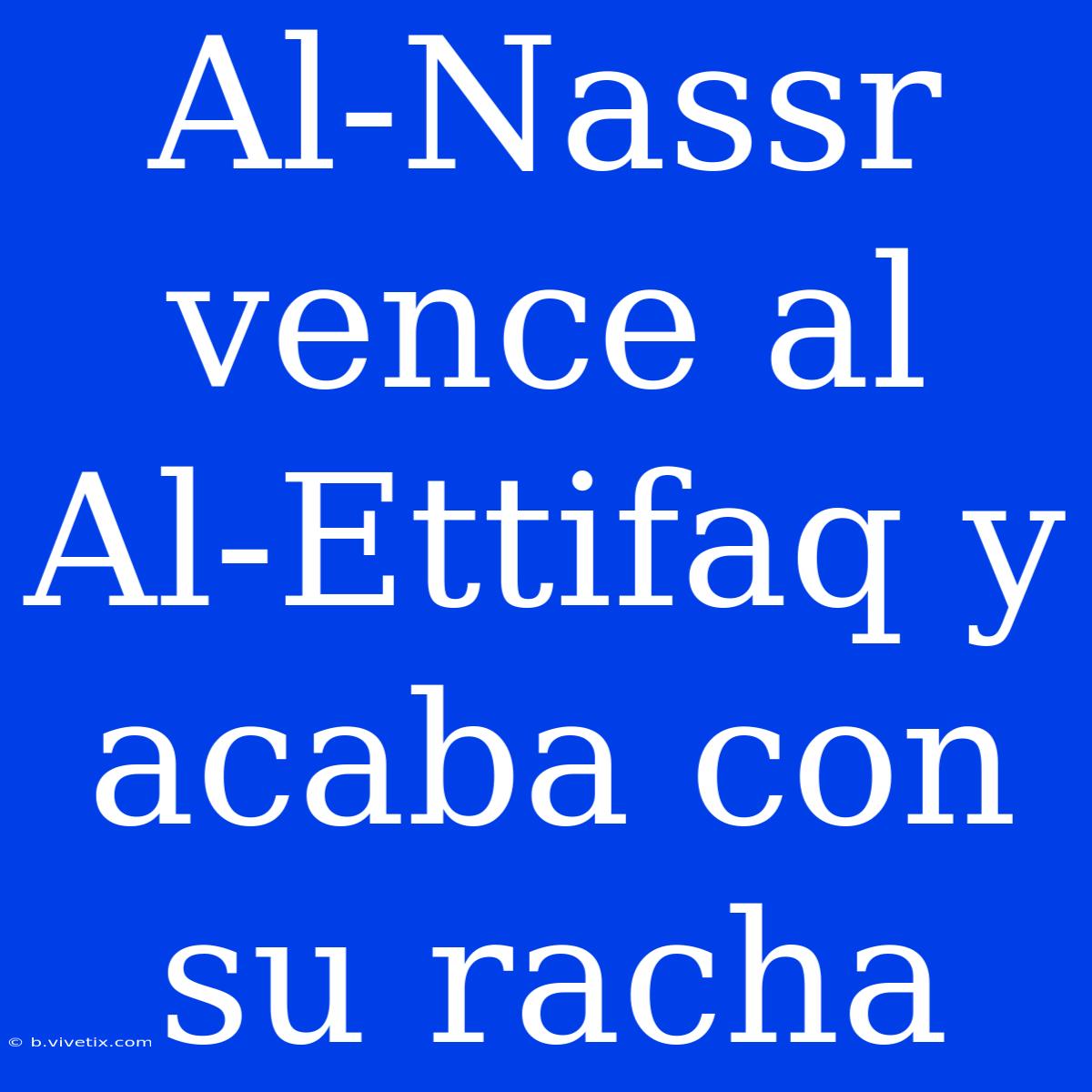 Al-Nassr Vence Al Al-Ettifaq Y Acaba Con Su Racha