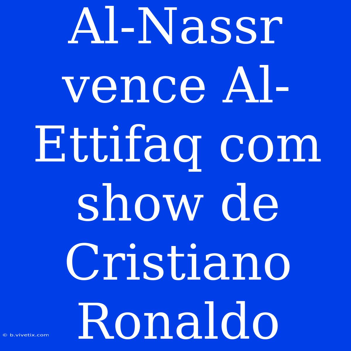 Al-Nassr Vence Al-Ettifaq Com Show De Cristiano Ronaldo