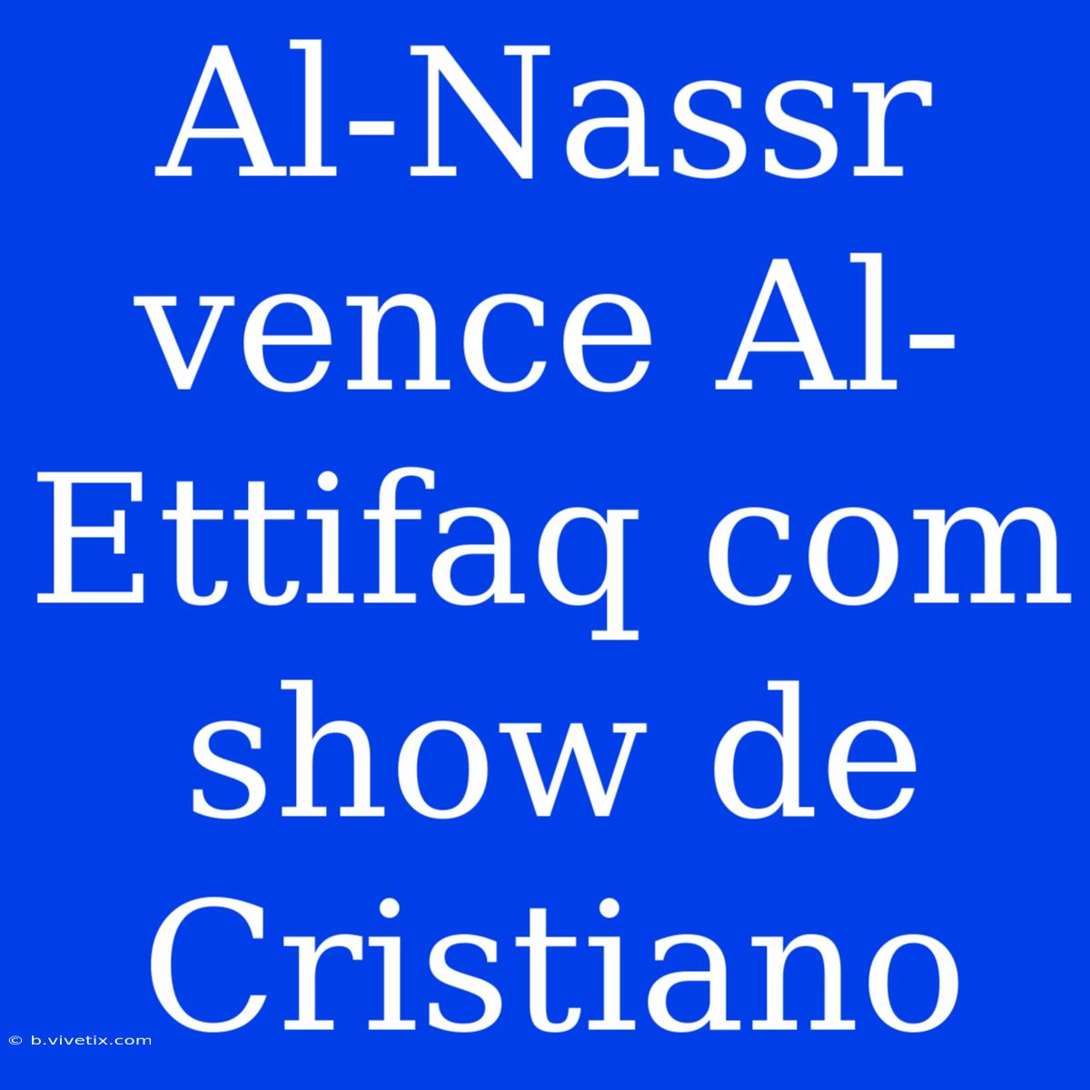 Al-Nassr Vence Al-Ettifaq Com Show De Cristiano