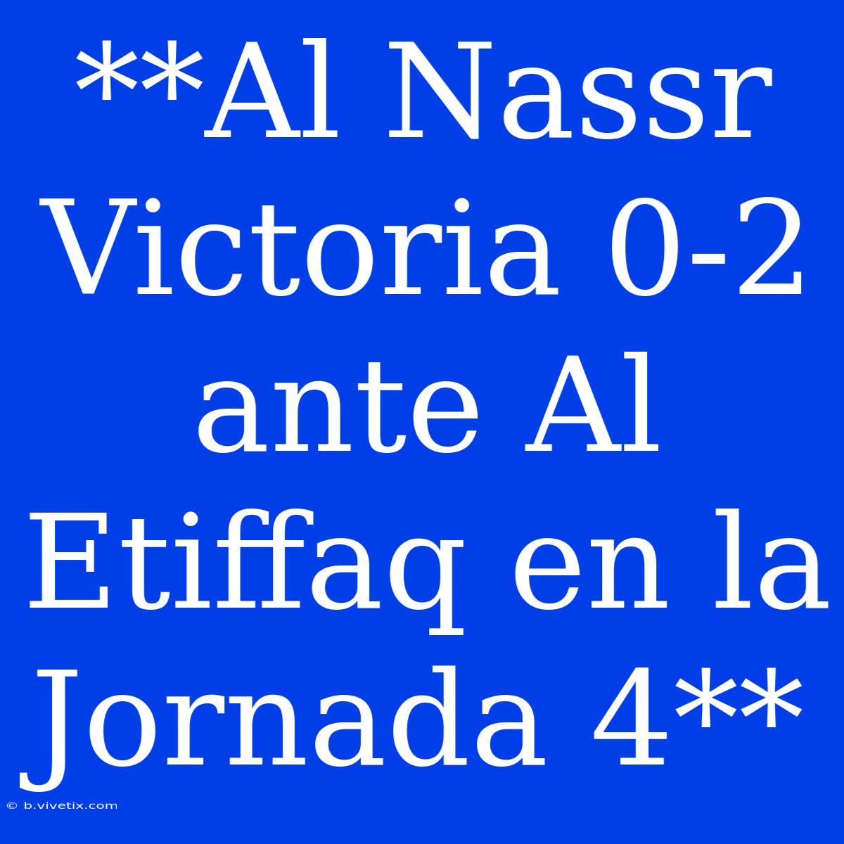 **Al Nassr Victoria 0-2 Ante Al Etiffaq En La Jornada 4** 