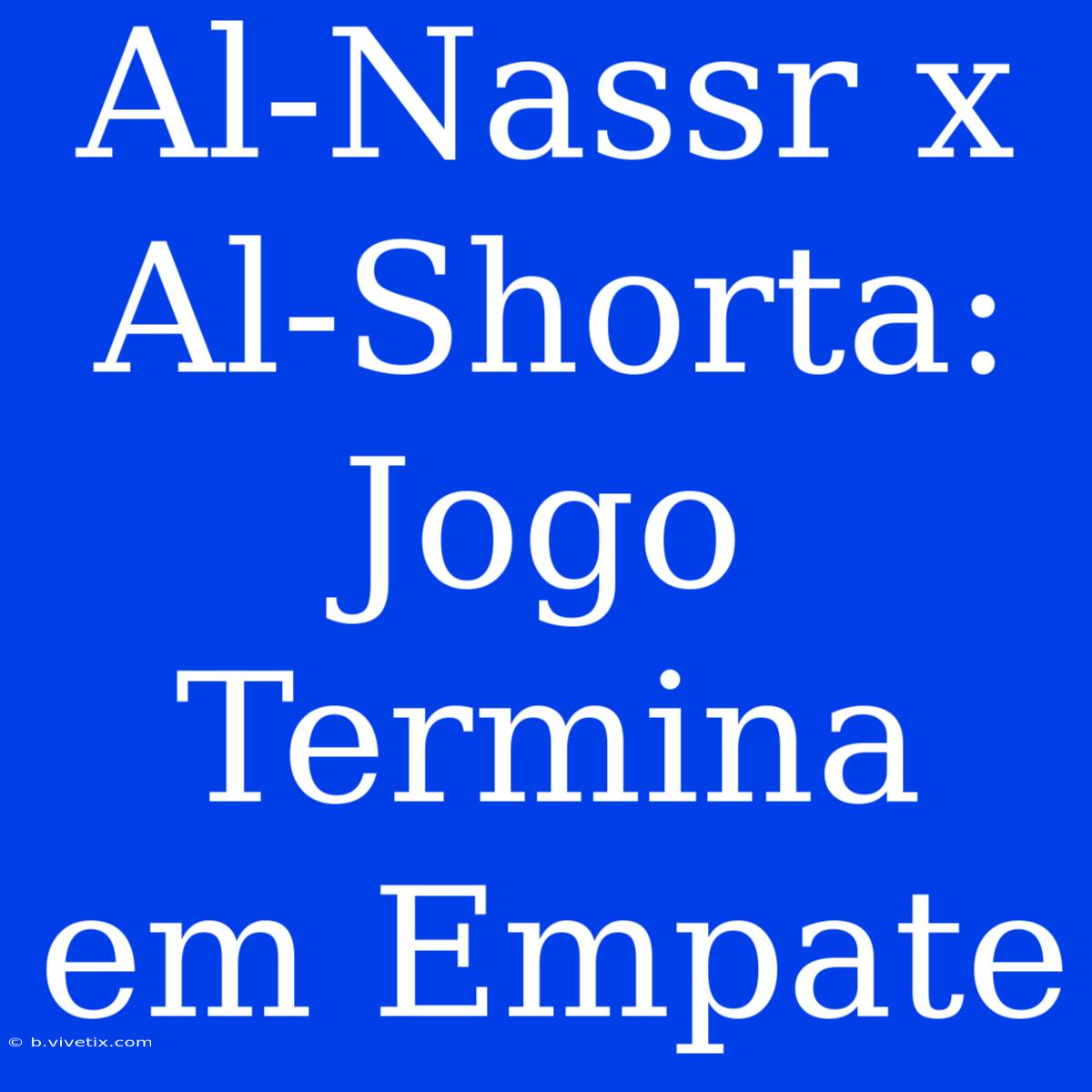 Al-Nassr X Al-Shorta: Jogo Termina Em Empate