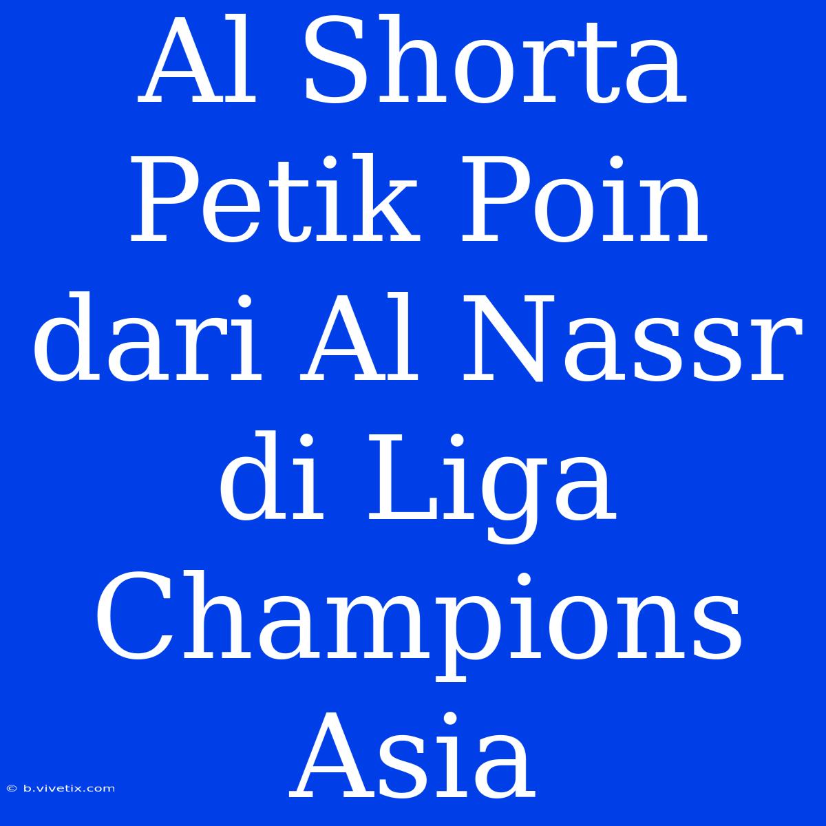 Al Shorta Petik Poin Dari Al Nassr Di Liga Champions Asia