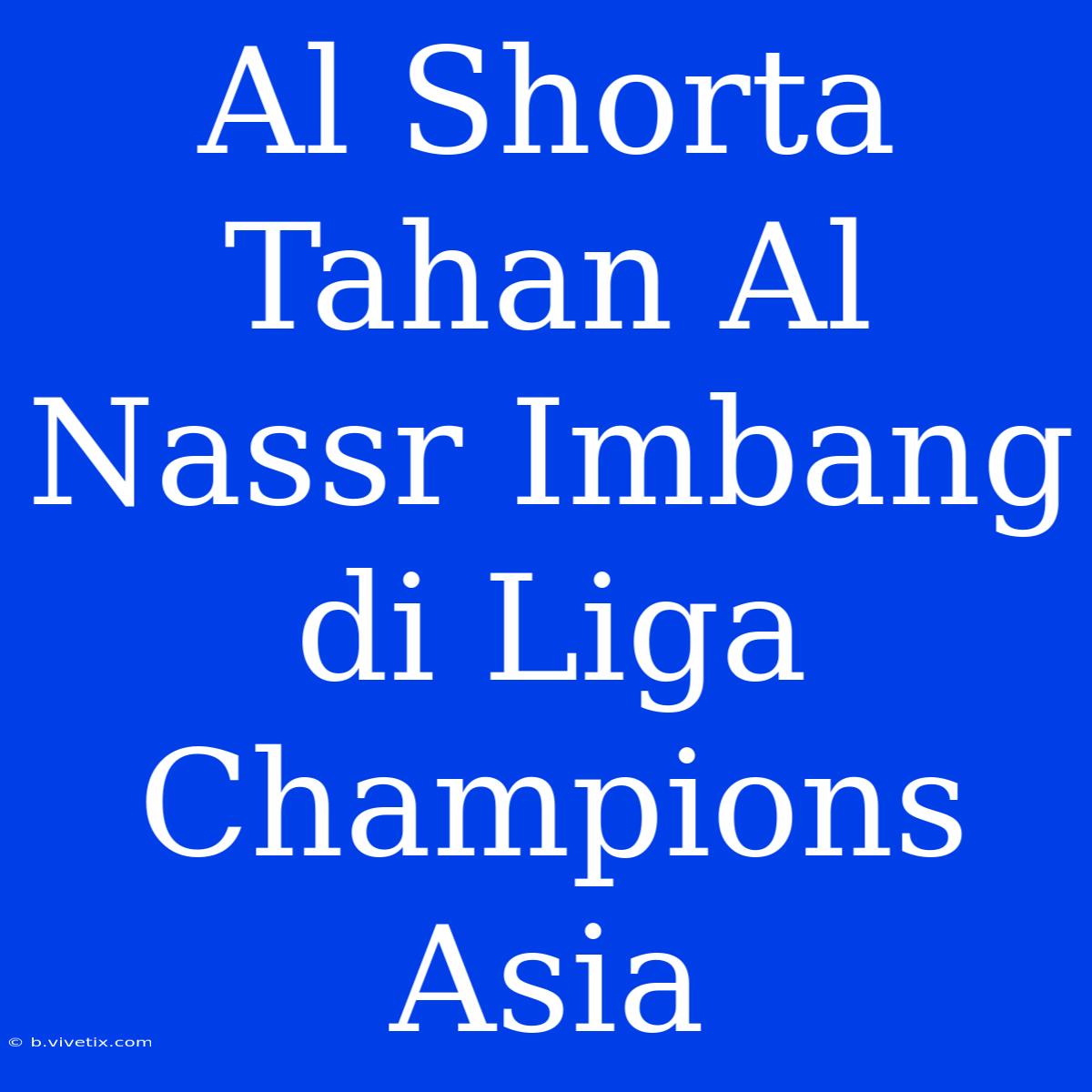 Al Shorta Tahan Al Nassr Imbang Di Liga Champions Asia