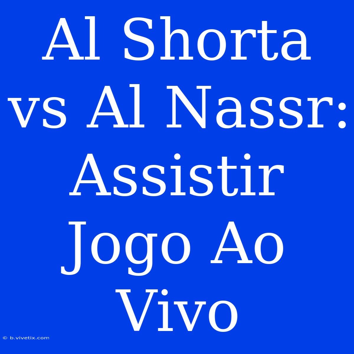 Al Shorta Vs Al Nassr: Assistir Jogo Ao Vivo