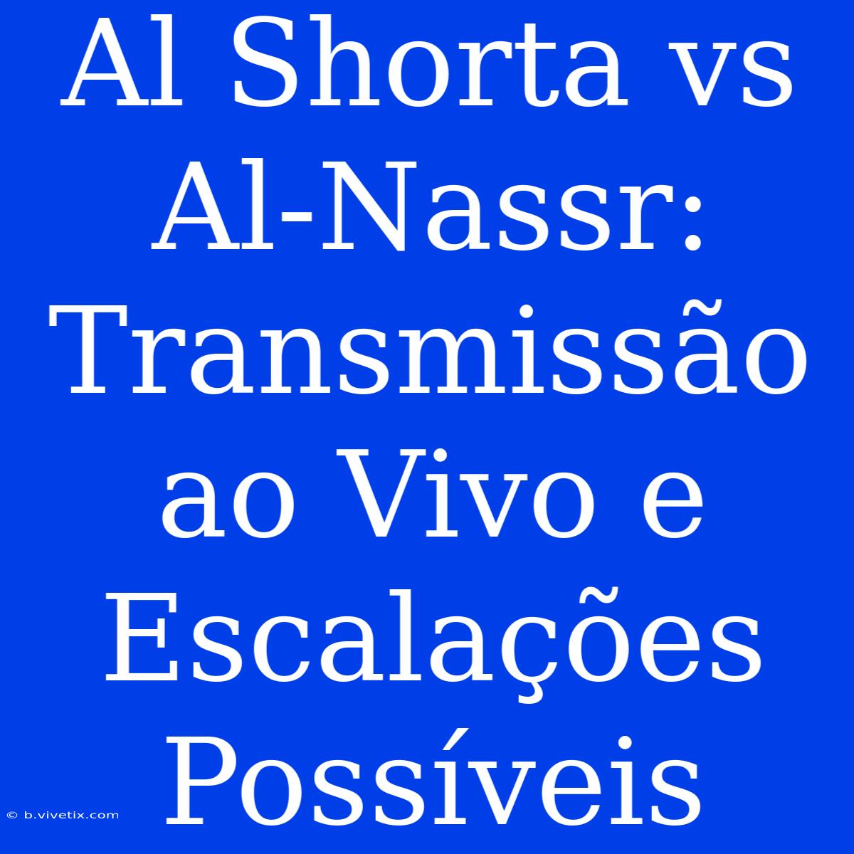 Al Shorta Vs Al-Nassr: Transmissão Ao Vivo E Escalações Possíveis