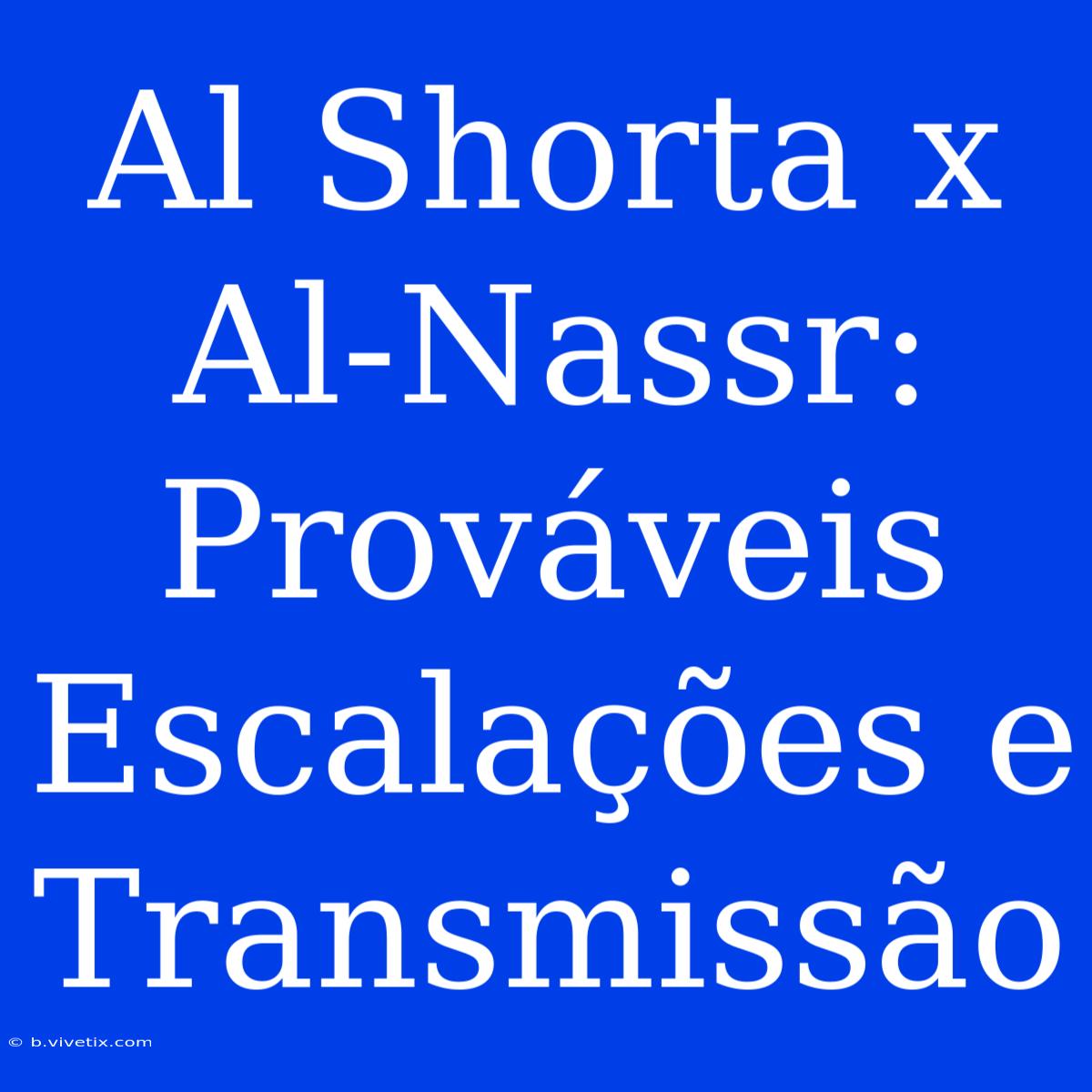 Al Shorta X Al-Nassr: Prováveis Escalações E Transmissão