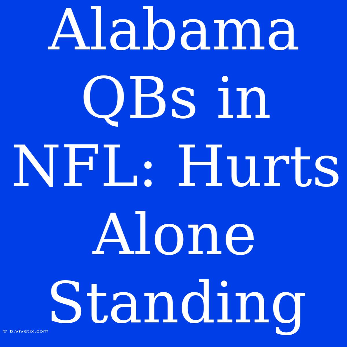 Alabama QBs In NFL: Hurts Alone Standing