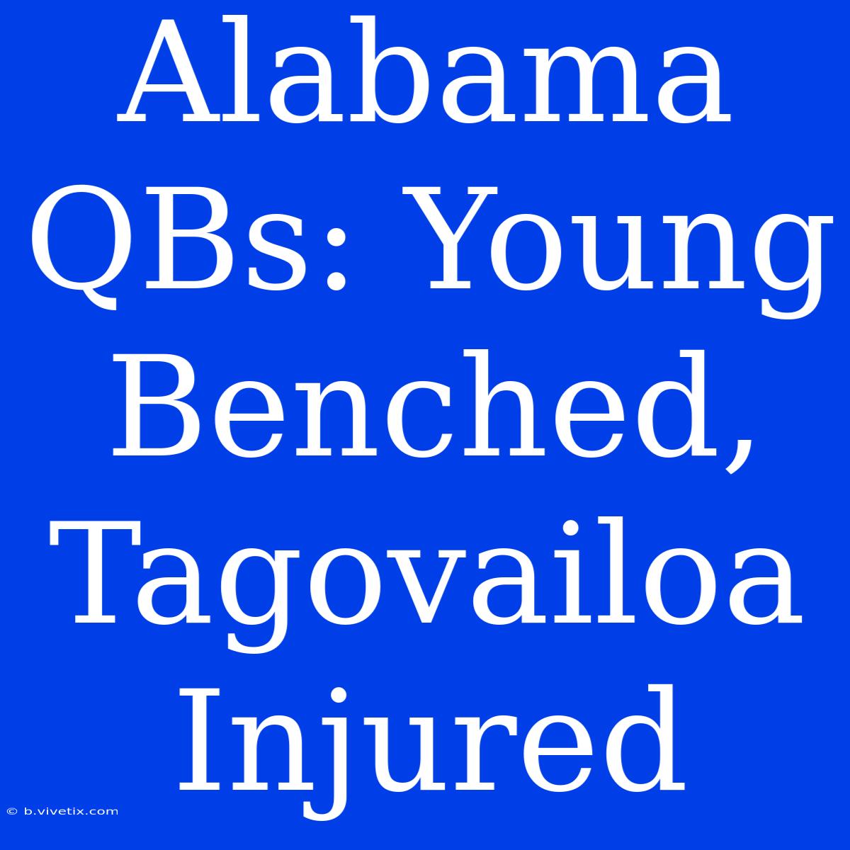 Alabama QBs: Young Benched, Tagovailoa Injured