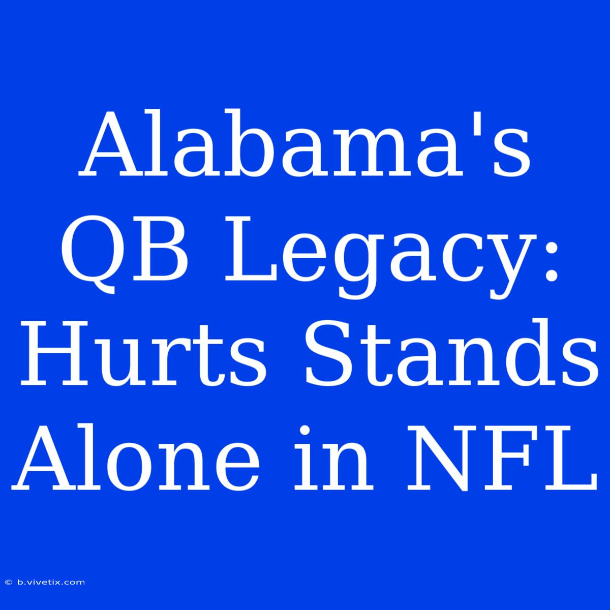 Alabama's QB Legacy: Hurts Stands Alone In NFL