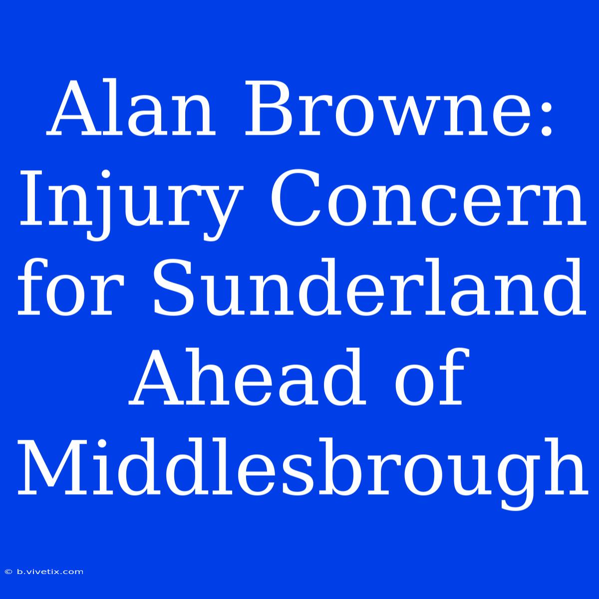 Alan Browne: Injury Concern For Sunderland Ahead Of Middlesbrough