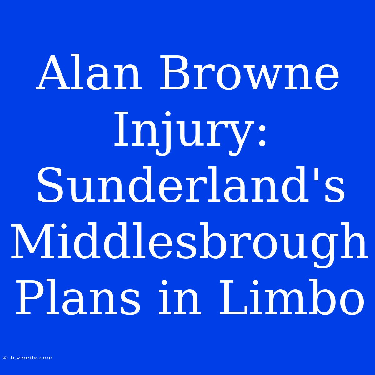 Alan Browne Injury:  Sunderland's Middlesbrough Plans In Limbo