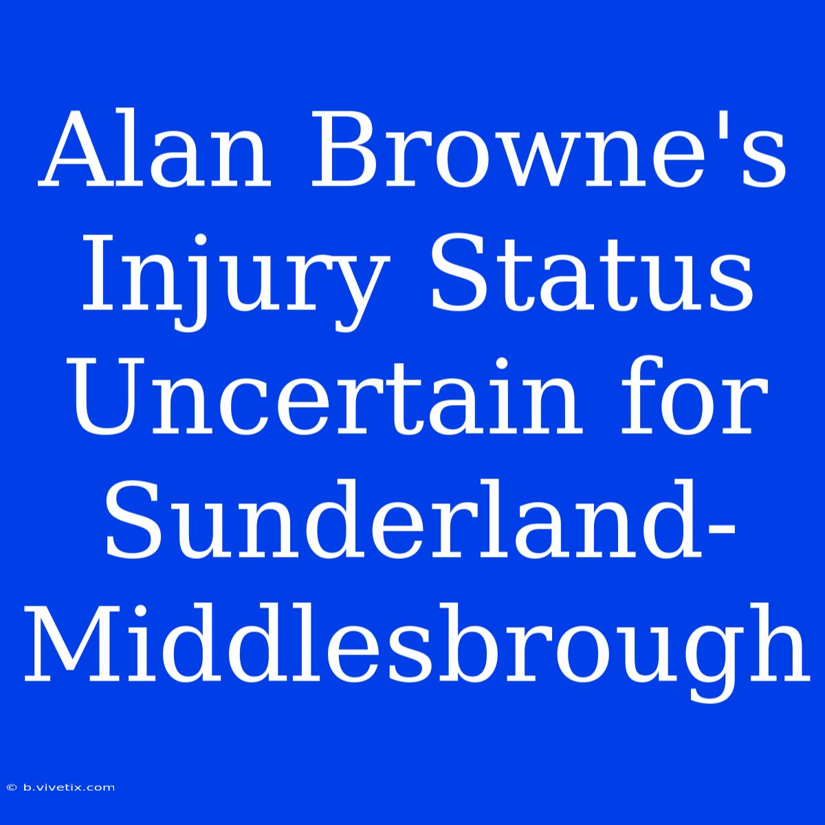 Alan Browne's Injury Status Uncertain For Sunderland-Middlesbrough