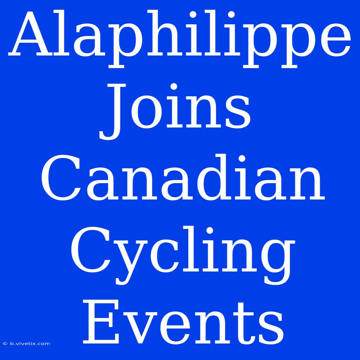 Alaphilippe Joins Canadian Cycling Events