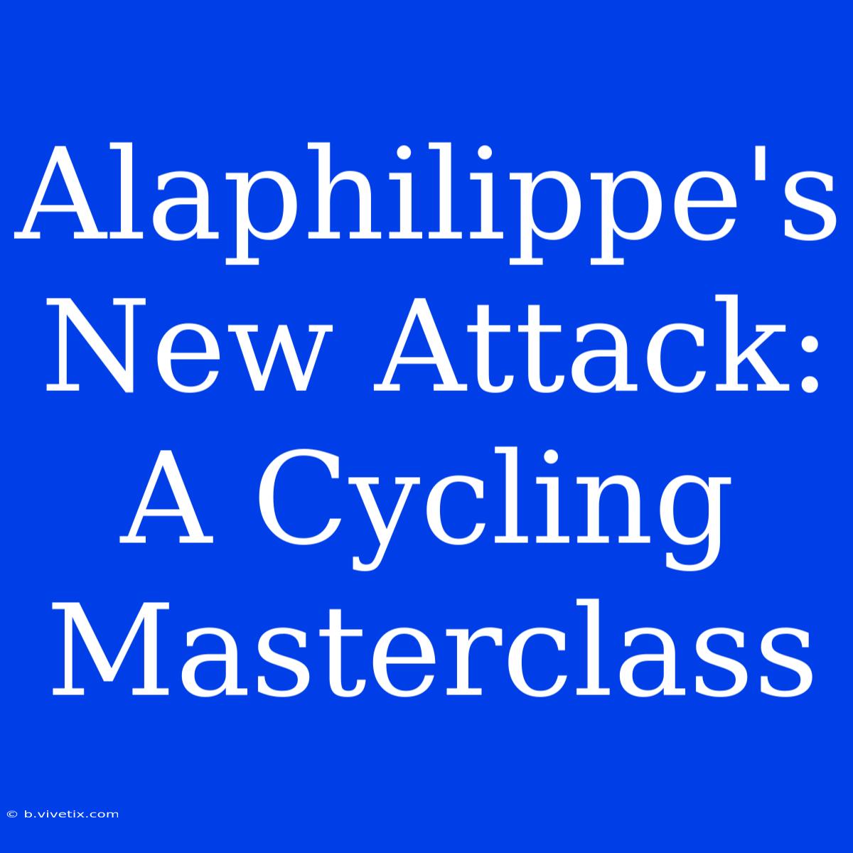 Alaphilippe's New Attack: A Cycling Masterclass