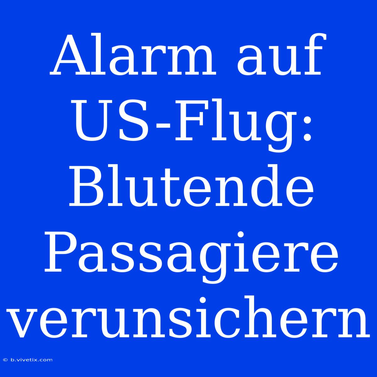 Alarm Auf US-Flug: Blutende Passagiere Verunsichern