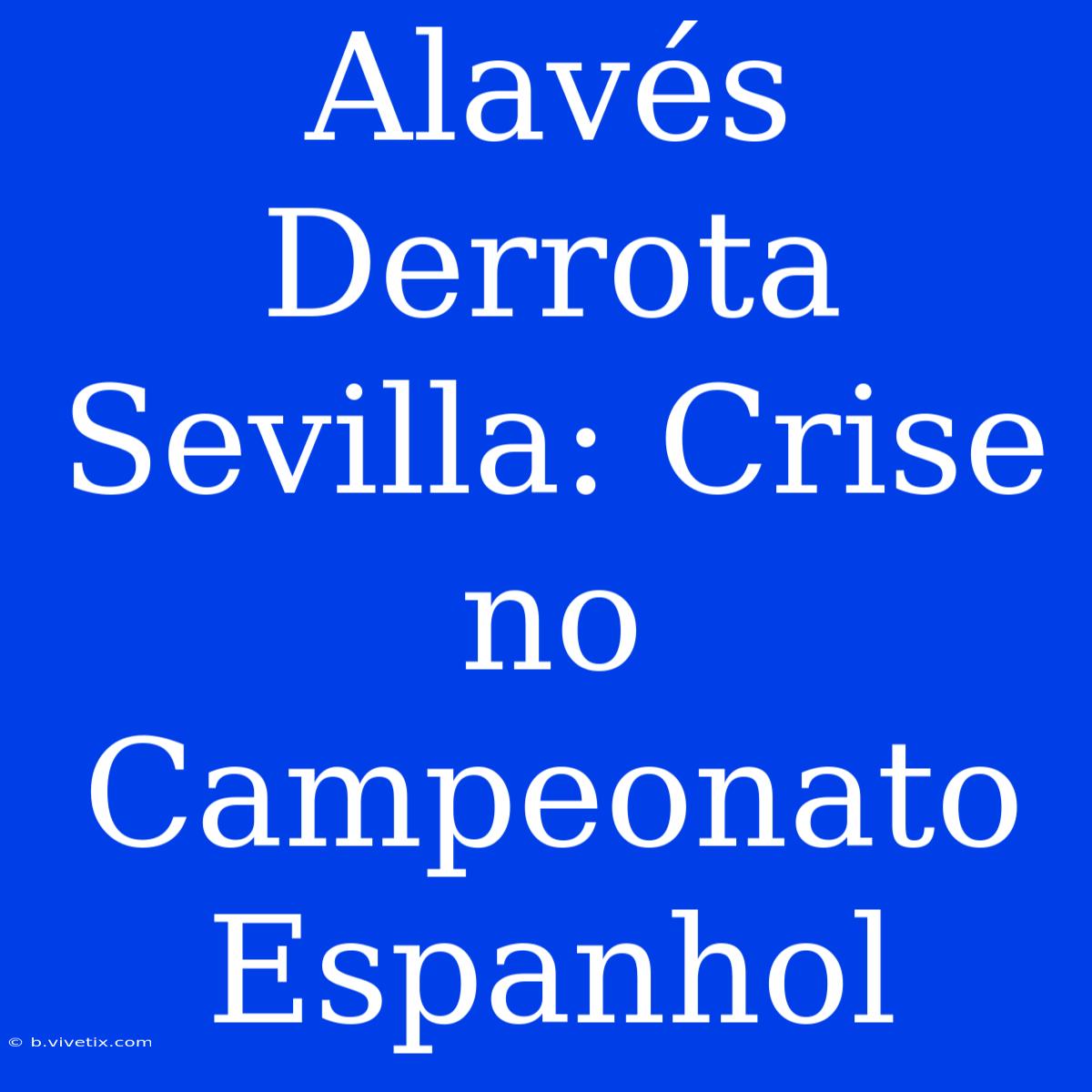 Alavés Derrota Sevilla: Crise No Campeonato Espanhol