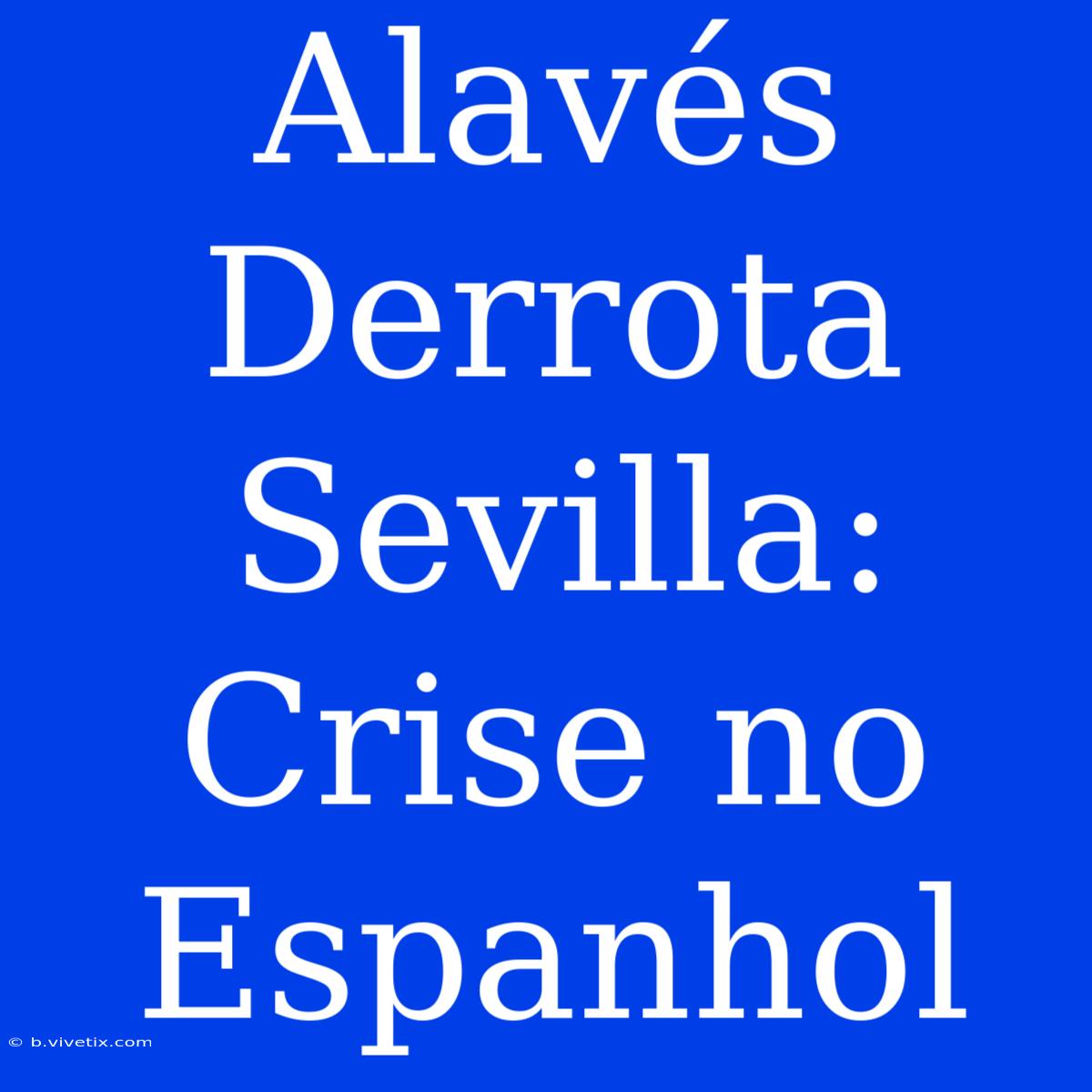 Alavés Derrota Sevilla: Crise No Espanhol