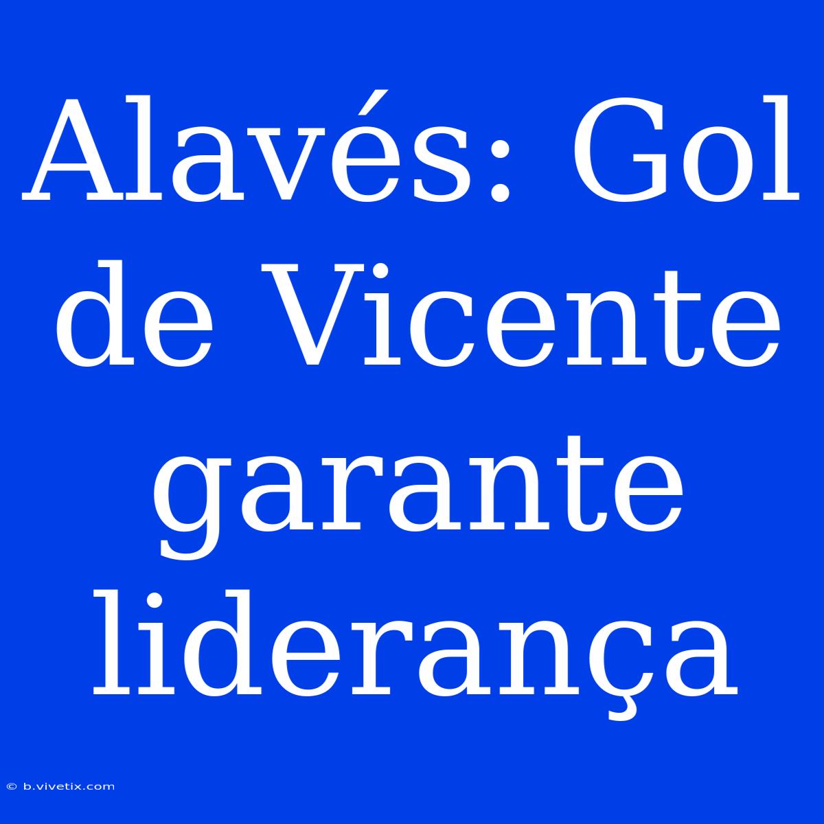 Alavés: Gol De Vicente Garante Liderança