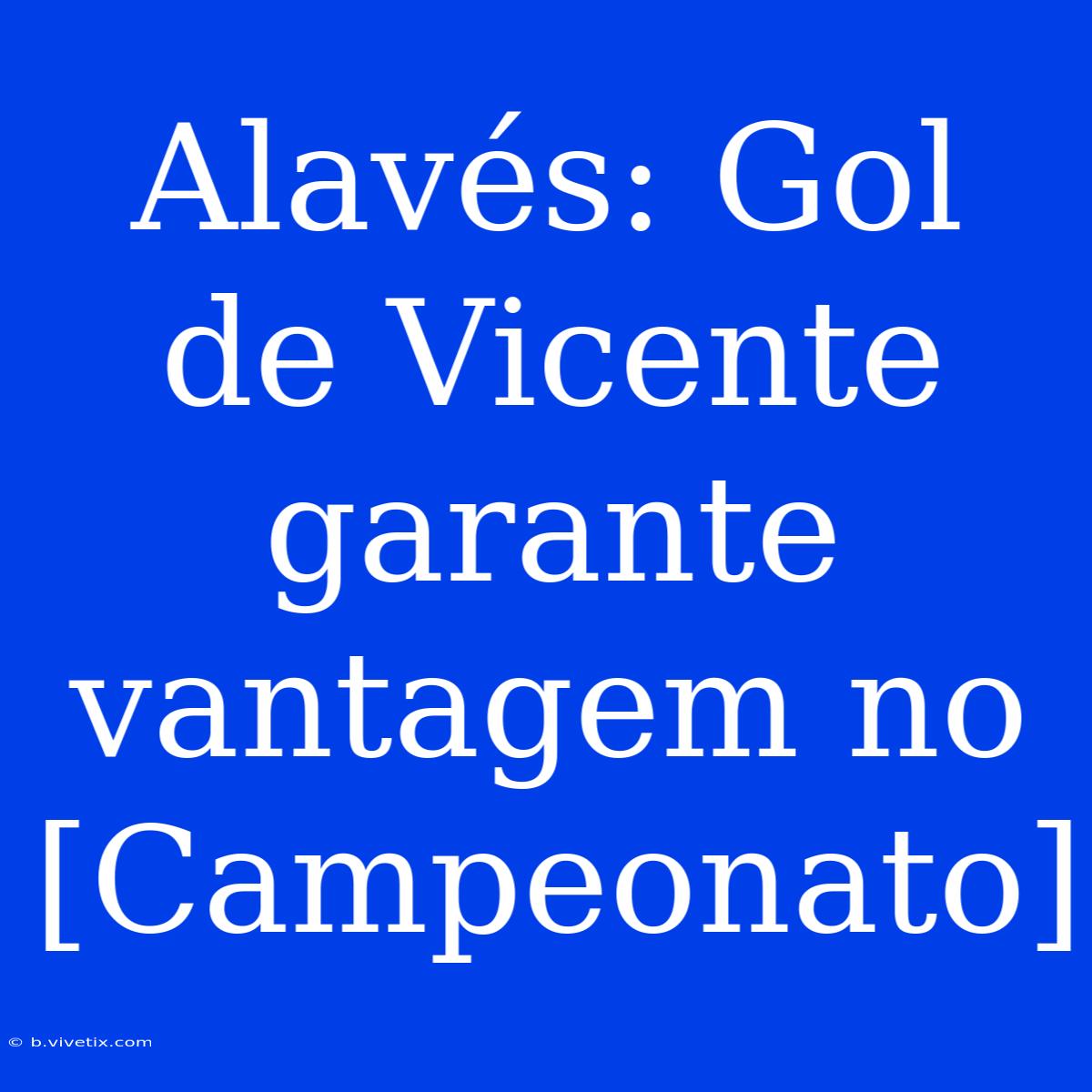 Alavés: Gol De Vicente Garante Vantagem No [Campeonato]