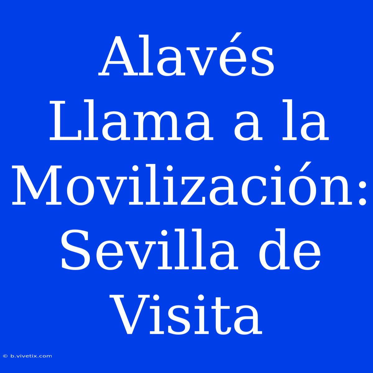 Alavés Llama A La Movilización: Sevilla De Visita