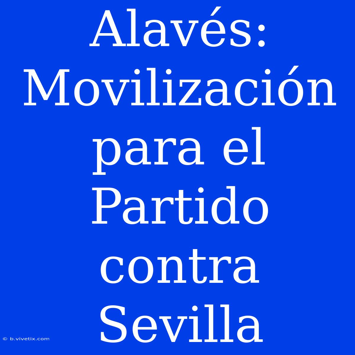 Alavés: Movilización Para El Partido Contra Sevilla