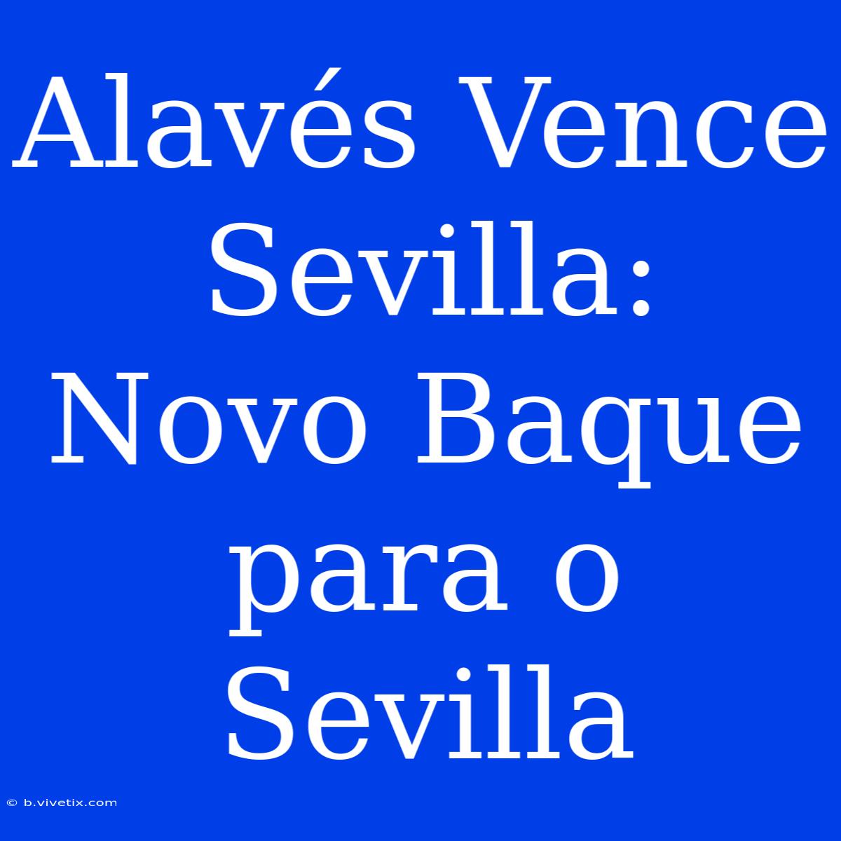 Alavés Vence Sevilla: Novo Baque Para O Sevilla