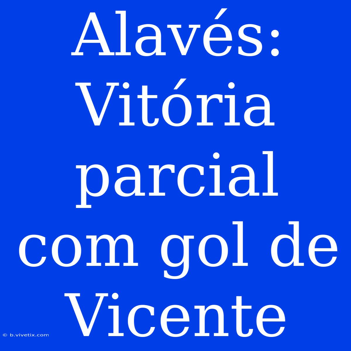 Alavés: Vitória Parcial Com Gol De Vicente