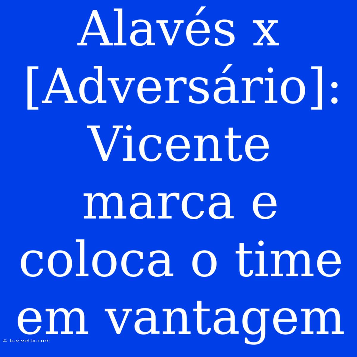 Alavés X [Adversário]: Vicente Marca E Coloca O Time Em Vantagem 